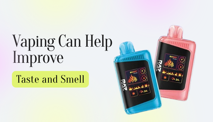 How Vaping Can Help Improve Your Sense of Taste and Smell